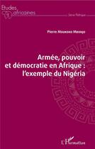 Couverture du livre « Armée, pouvoir et démocratie en Afrique ; l'exemple du Nigéria » de Pierre Moukoko Mbonjo aux éditions L'harmattan
