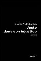 Couverture du livre « Juste dans son injustice : Roman » de Mladjao Abdoul Anlym aux éditions Komedit