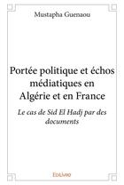 Couverture du livre « Portée politique et échos médiatiques en Algérie et en France » de Guenaou Mustapha aux éditions Edilivre