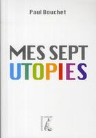 Couverture du livre « Mes sept utopies » de Paul Bouchet aux éditions Editions De L'atelier
