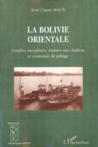 Couverture du livre « LA BOLIVIE ORIENTALE : Confins inexplorés, battue aux Indiens et économie de pillage » de Jean-Claude Roux aux éditions L'harmattan