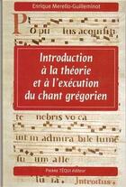 Couverture du livre « Introduction à la théorie et à l'exécution du chant grégorien » de Enrique Merello-Guilleminot aux éditions Tequi