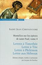 Couverture du livre « Homélies sur les épîtres de saint Paul t.4 ; lettres à Timothée ; lettre à Tite ; lettre à Philémon ; lettre aux Hébreux » de Chrysostome aux éditions Francois-xavier De Guibert