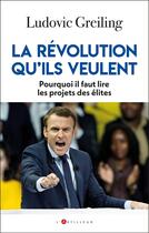 Couverture du livre « La révolution qu'ils veulent : Pourquoi il faut lire les projets des élites » de Ludovic Greiling aux éditions L'artilleur