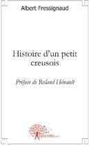 Couverture du livre « Histoire d'un petit Creusois » de Albert Fressignaud aux éditions Edilivre