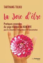 Couverture du livre « La joie d'être ; pratiques avancées du yoga tibétain de Kum Nye pour la relaxation, l'intégration & la concentration » de Tarthang Tulku aux éditions Guy Trédaniel