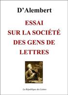 Couverture du livre « Essai sur la société des gens de lettres » de Alembert D' aux éditions Republique Des Lettres