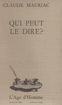 Couverture du livre « Qui Peut Le Dire » de Claude Mauriac aux éditions L'age D'homme