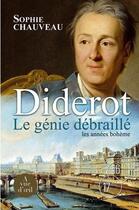 Couverture du livre « Diderot le génie débraillé ; les années bohème » de Sophie Chauveau aux éditions A Vue D'oeil
