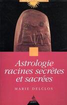 Couverture du livre « Astrologie racines secrètes et sacrées » de Marie Delclos aux éditions Dervy