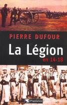 Couverture du livre « La Légion en 14-18 » de Pierre Dufour aux éditions Pygmalion