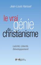 Couverture du livre « Le vrai génie du christianisme : laïcité, liberté, développement » de Jean-Louis Harouel aux éditions Jean-cyrille Godefroy