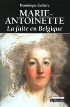 Couverture du livre « Marie-Antoinette ; la fuite en Belgique » de Dominique Zachary aux éditions Editions Racine