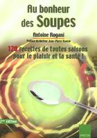 Couverture du livre « Au bonheur des soupes. 120 recettes faciles et savoureuses pour le plaisir et la sante. » de Antoine Rogani aux éditions Ipredis