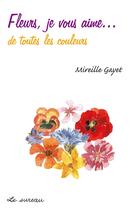 Couverture du livre « Fleurs, je vous aime... de toutes les couleurs » de Mireille Gayet aux éditions Le Sureau