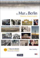 Couverture du livre « Le Mur de Berlin : Histoire, chute et après » de Marc Geoffroy aux éditions Diffusia