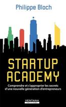 Couverture du livre « Startup academy ; comprendre et s'approprier les secrets d'une nouvelle génération d'entrepreneurs » de Philippe Bloch aux éditions Ventana
