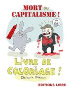 Couverture du livre « Mort au capitalisme ! livre de coloriage » de Stephanie Mcmillan aux éditions Editions Libre