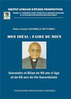 Couverture du livre « Mon idéal : faire du bien ; souvenirs et bilan de 90 ans d'âge et de 60 ans de vie sacerdotale » de Joseph Nzembele Mutombo aux éditions Inadep