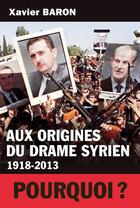 Couverture du livre « Aux origines du drame syrien, 1918-2013 » de Xavier Baron aux éditions Tallandier