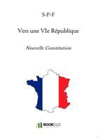 Couverture du livre « Vers une VIe république » de S-P-F aux éditions Bookelis