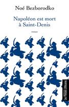 Couverture du livre « Napoléon est mort à Saint-Denis » de Noe Bezborodko aux éditions Presses Litteraires