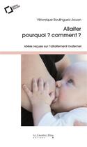 Couverture du livre « Allaiter, pourquoi ? comment ? idées reçues sur l'allaitement maternel » de Veronique Boulinguez-Jouan aux éditions Le Cavalier Bleu