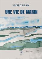 Couverture du livre « Une vie de marin » de Pierre Allain aux éditions Le Lys Bleu