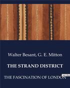 Couverture du livre « THE STRAND DISTRICT : THE FASCINATION OF LONDON » de G. E. Mitton et Walter Besant aux éditions Culturea