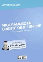 Couverture du livre « Programmez en orienté objet en PHP » de Victor Thuillier aux éditions Openclassrooms