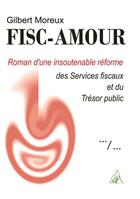 Couverture du livre « Fisc-amour ; roman d'une insoutenable réforme des services fiscaux et du trésor public » de Gilbert Moreux aux éditions Aaz Patrimoine