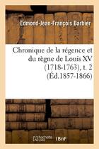 Couverture du livre « Chronique de la régence et du règne de Louis XV (1718-1763),t. 2 (Éd.1857-1866) » de Barbier E-J-F. aux éditions Hachette Bnf