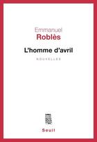 Couverture du livre « L'homme d'avril » de Emmanuel Robles aux éditions Seuil