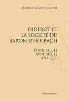 Couverture du livre « Diderot et la société du baron d'Holbach ; étude sur le XVIII siècle (1713-1789) » de Charles Avezac-Lavigne aux éditions Slatkine Reprints