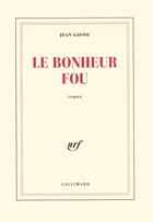 Couverture du livre « Le bonheur fou » de Jean Giono aux éditions Gallimard