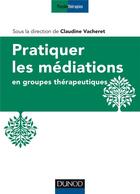 Couverture du livre « Pratiquer les médiations en groupes thérapeutiques » de Claudine Vacheret aux éditions Dunod