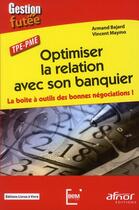 Couverture du livre « Optimiser la relation avec son banquier ; la boîte à outils des bonnes négociations ! » de Vincent Maymo et Armand Bajard aux éditions Afnor