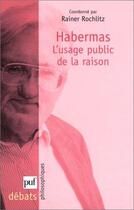 Couverture du livre « Habermas et l'usage public de la raison » de Rainer Rochlitz aux éditions Puf