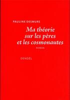 Couverture du livre « Ma théorie sur les pères et les cosmonautes » de Pauline Desmurs aux éditions Denoel