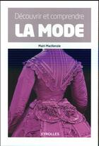 Couverture du livre « Découvrir et comprendre la mode » de Mairi Mackenzie aux éditions Eyrolles