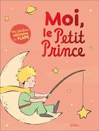 Couverture du livre « Moi, le petit prince. ma fabuleuse histoire en flaps » de D'Apres Antoine De S aux éditions Fleurus