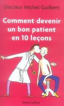 Couverture du livre « Comment devenir un bon patient en dix leçons » de Michel Guilbert aux éditions Robert Laffont