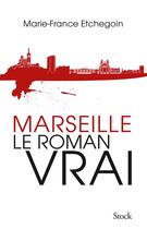 Couverture du livre « Marseille ; le roman vrai » de Marie-France Etchegoin aux éditions Stock