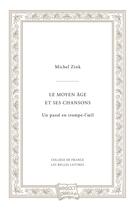 Couverture du livre « Le Moyen Âge et ses chansons : ou un Passé en trompe-l'oeil » de Michel Zink aux éditions Belles Lettres