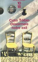 Couverture du livre « Desormais notre exil » de Colm Toibin aux éditions 10/18