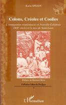 Couverture du livre « Colons, créoles et coolies ; l'immigration réunionnaise en Nouvelle-Calédonie (XIX siècle) et le tayo de Saint-Louis » de Karin Speedy aux éditions Editions L'harmattan