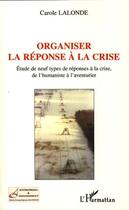 Couverture du livre « Organiser la réponse à la crise ; étude de neuf types de réponses à la crise ; de l'humaniste à l'aventurier » de Carole Lalonde aux éditions Editions L'harmattan