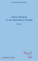 Couverture du livre « Lettres africaines ou les indiscrétions d'Andela » de Jean Paul Nanga Abanda aux éditions Editions L'harmattan