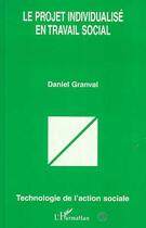 Couverture du livre « PROJET INDIVIDUALISE EN TRAVAIL SOCIAL » de Daniel Granval aux éditions Editions L'harmattan