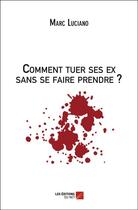 Couverture du livre « Comment tuer ses ex sans se faire prendre ? » de Marc Luciano aux éditions Editions Du Net